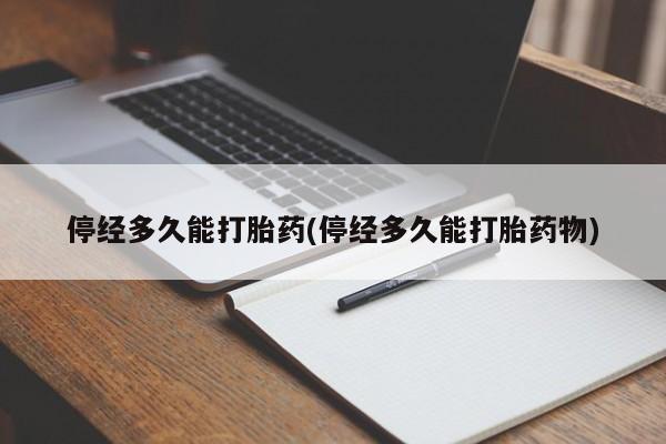 打胎药的微信联系方式停经多久能打胎药(停经多久能打胎药物)